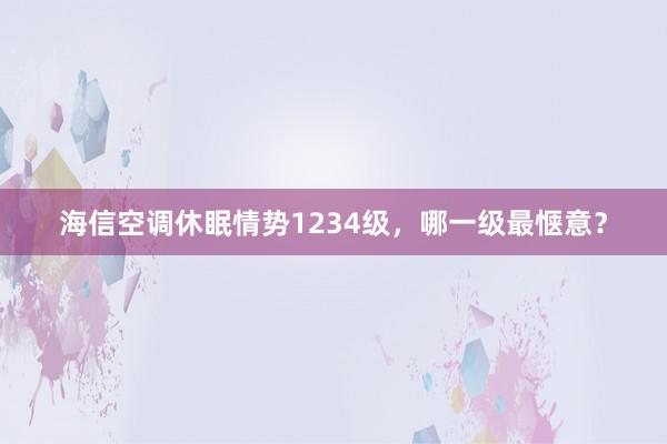 海信空调休眠情势1234级，哪一级最惬意？