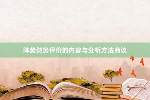 阵势财务评价的内容与分析方法商议